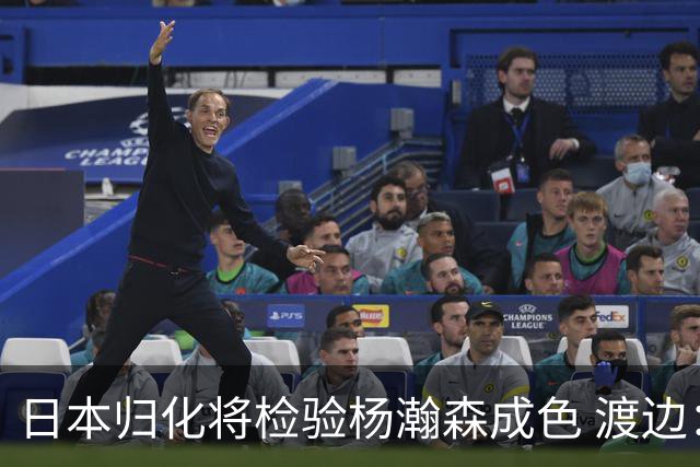 日本归化将检验杨瀚森成色 渡边：有实力击败中国男篮